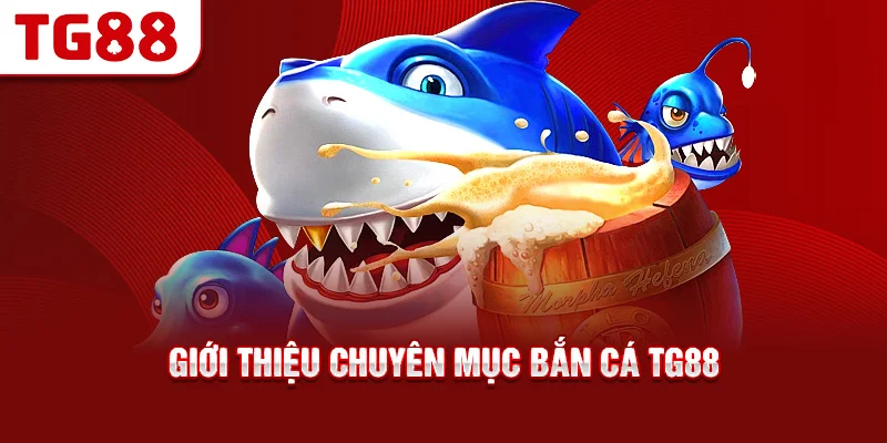 Giới Thiệu Chuyên Mục Bắn Cá TG88