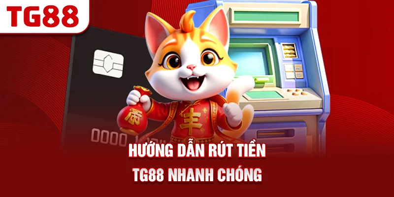 Hướng Dẫn Rút Tiền TG88 Nhanh Chóng