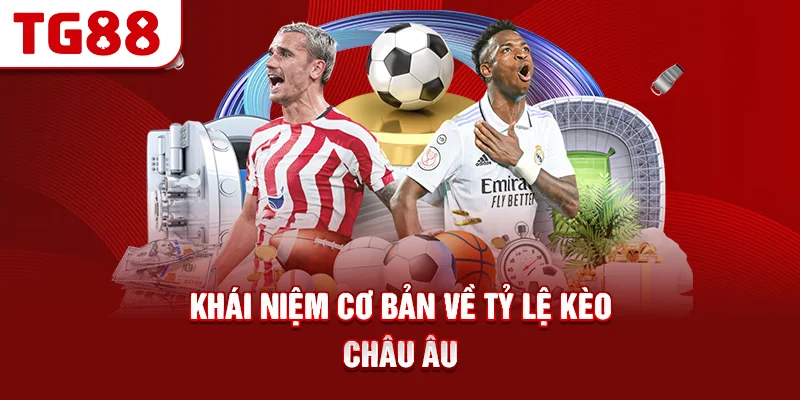 Khái Niệm Cơ Bản Về Tỷ Lệ Kèo Châu Âu