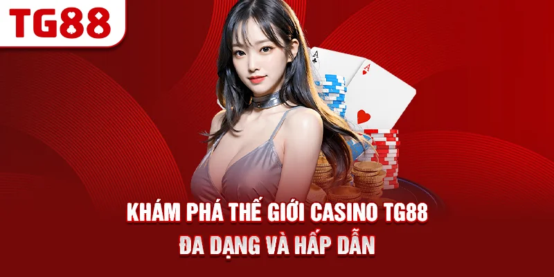 Khám Phá Thế Giới Casino TG88 Đa Dạng Và Hấp Dẫn