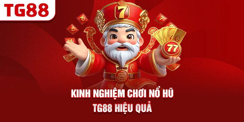 Kinh Nghiệm Chơi Nổ Hũ TG88 Hiệu Quả