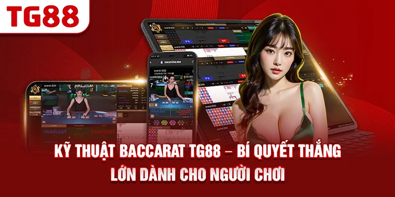 Kỹ Thuật Baccarat TG88 – Bí Quyết Thắng Lớn Dành Cho Người Chơi