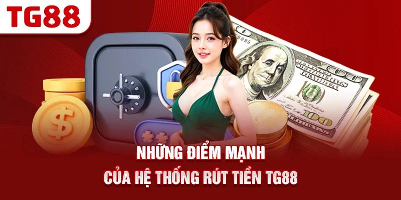 Những Điểm Mạnh Của Hệ Thống Rút Tiền TG88