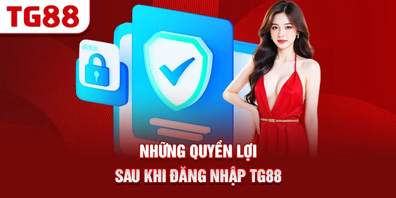 Những Quyền Lợi Sau Khi Đăng Nhập TG88