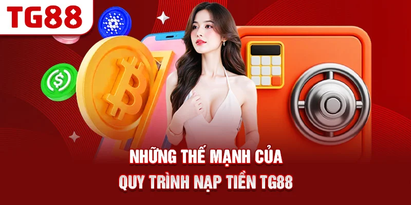 Những Thế Mạnh Của Quy Trình Nạp Tiền TG88