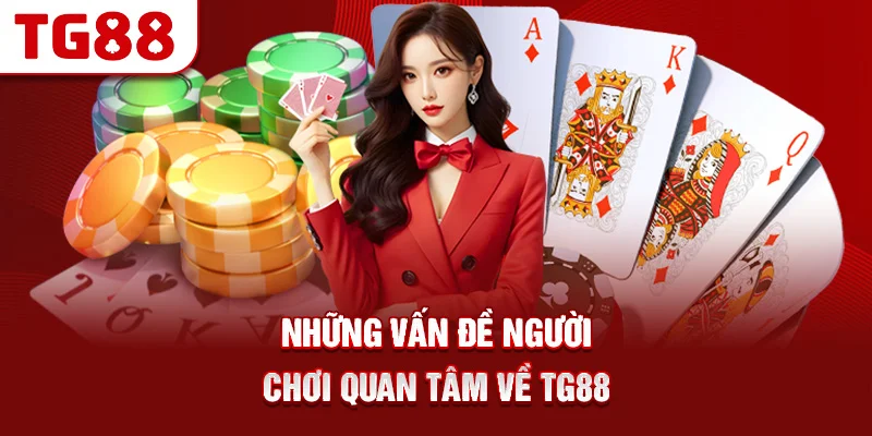 Những Vấn Đề Người Chơi Quan Tâm Về TG88