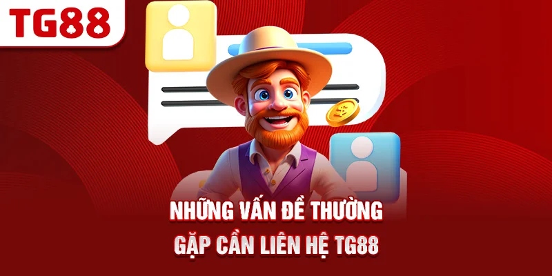Những Vấn Đề Thường Gặp Cần Liên Hệ TG88