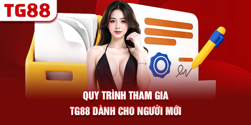 Quy Trình Tham Gia TG88 Dành Cho Người Mới