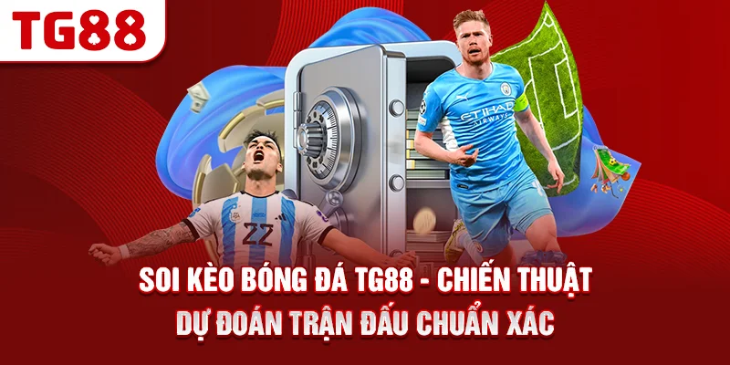 Soi Kèo Bóng Đá Tg88 - Chiến Thuật Dự Đoán Trận Đấu Chuẩn Xác