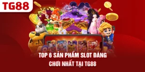 Top 6 Sản Phẩm Slot Đáng Chơi Nhất Tại TG88