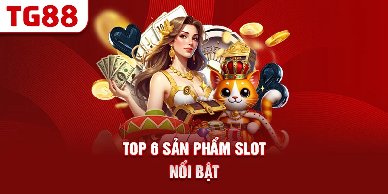 Top 6 sản phẩm slot nổi bật