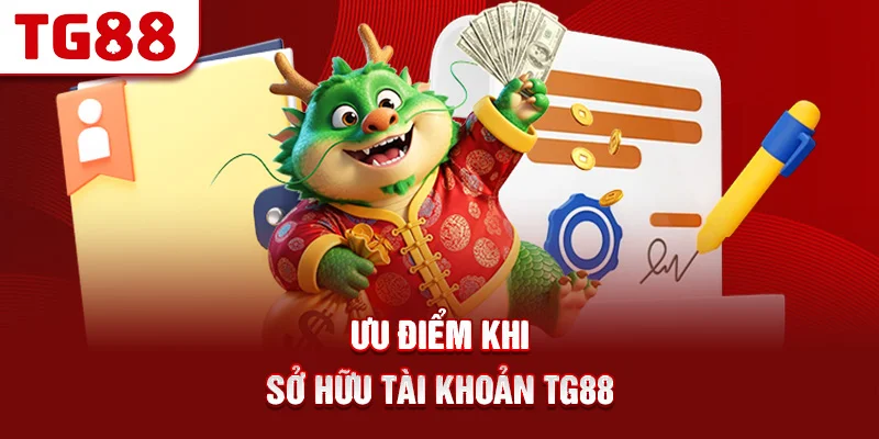 Ưu Điểm Khi Sở Hữu Tài Khoản TG88
