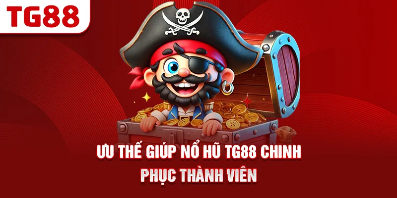 Ưu Thế Giúp Nổ Hũ TG88 Chinh Phục Thành Viên